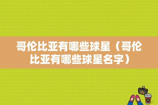 哥伦比亚有哪些球星（哥伦比亚有哪些球星名字）
