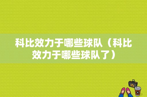科比效力于哪些球队（科比效力于哪些球队了）