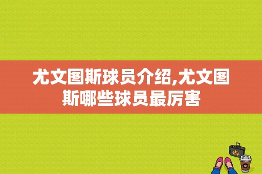 尤文图斯球员介绍,尤文图斯哪些球员最厉害