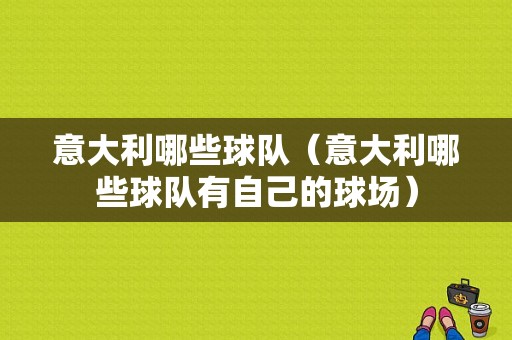 意大利哪些球队（意大利哪些球队有自己的球场）
