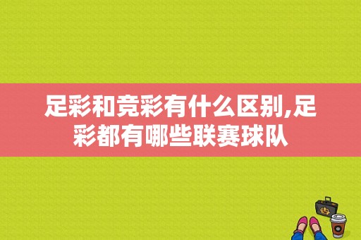 足彩和竞彩有什么区别,足彩都有哪些联赛球队