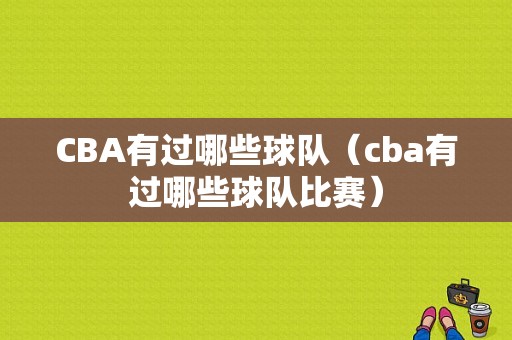 CBA有过哪些球队（cba有过哪些球队比赛）