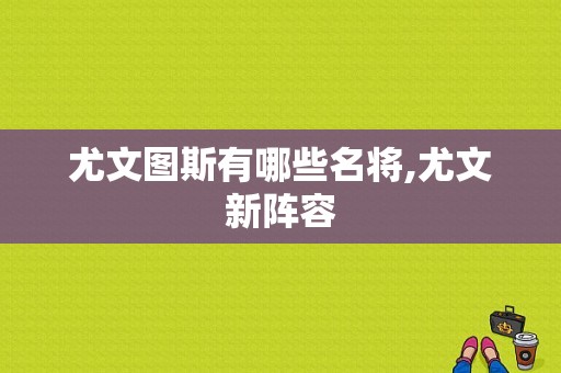 尤文图斯有哪些名将,尤文新阵容