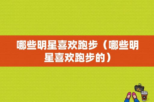 哪些明星喜欢跑步（哪些明星喜欢跑步的）