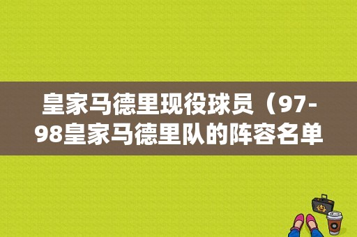 皇家马德里现役球员（97-98皇家马德里队的阵容名单）