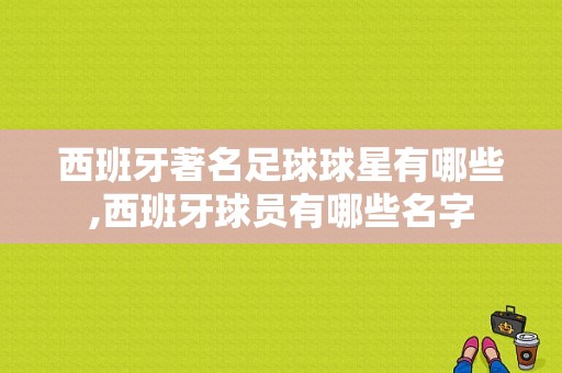 西班牙著名足球球星有哪些,西班牙球员有哪些名字