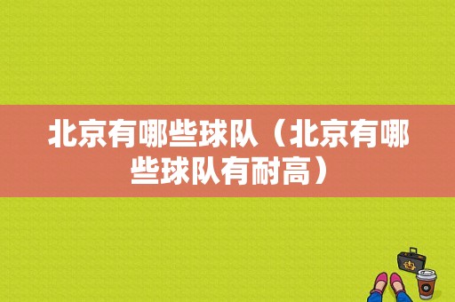 北京有哪些球队（北京有哪些球队有耐高）