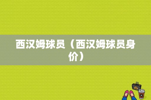 西汉姆球员（西汉姆球员身价）