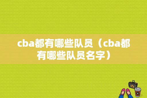 cba都有哪些队员（cba都有哪些队员名字）
