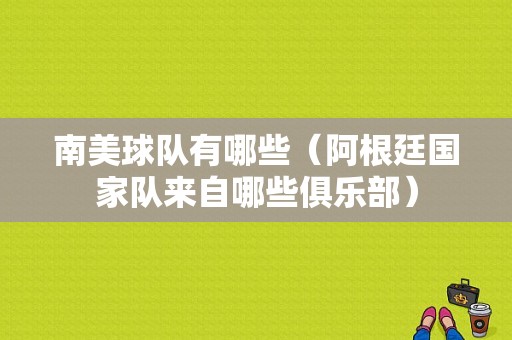 南美球队有哪些（阿根廷国家队来自哪些俱乐部）