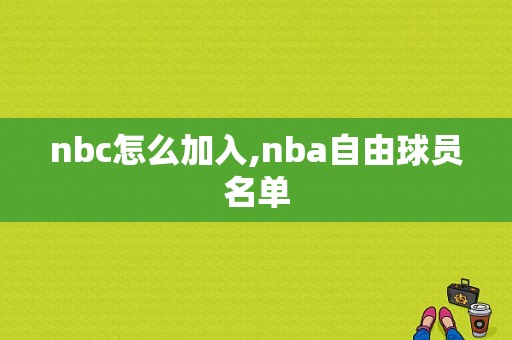 nbc怎么加入,nba自由球员名单