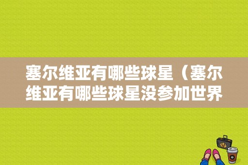 塞尔维亚有哪些球星（塞尔维亚有哪些球星没参加世界杯）