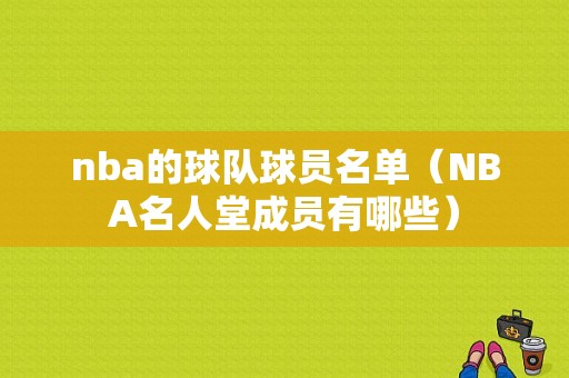 nba的球队球员名单（NBA名人堂成员有哪些）