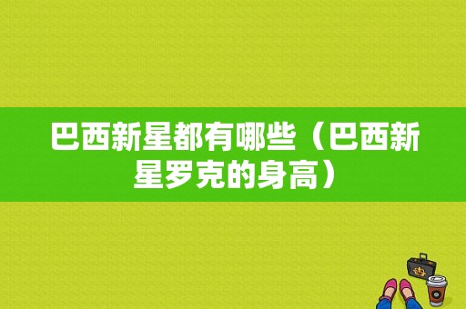 巴西新星都有哪些（巴西新星罗克的身高）