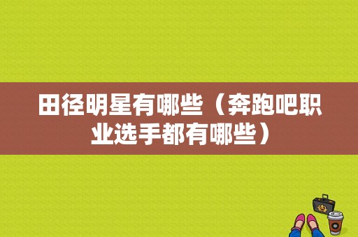 田径明星有哪些（奔跑吧职业选手都有哪些）