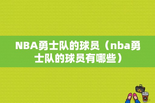 NBA勇士队的球员（nba勇士队的球员有哪些）