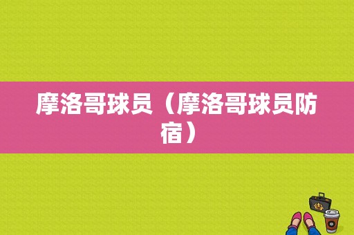 摩洛哥球员（摩洛哥球员防宿）