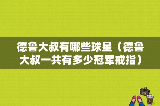 德鲁大叔有哪些球星（德鲁大叔一共有多少冠军戒指）