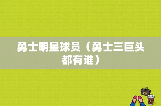 勇士明星球员（勇士三巨头都有谁）