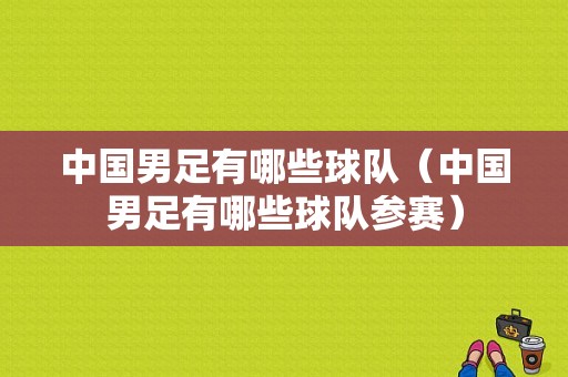 中国男足有哪些球队（中国男足有哪些球队参赛）