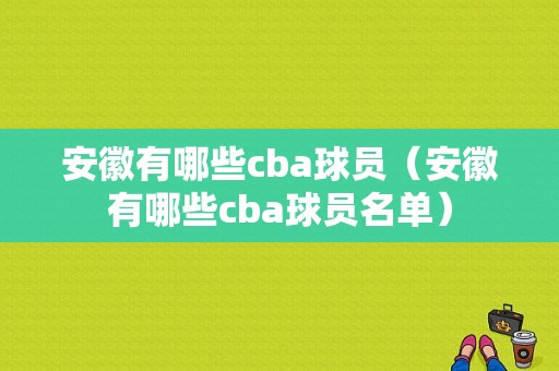 安徽有哪些cba球员（安徽有哪些cba球员名单）