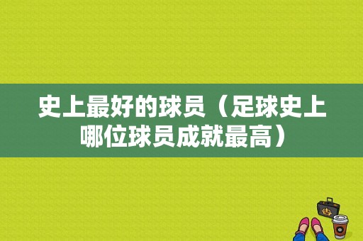史上最好的球员（足球史上哪位球员成就最高）