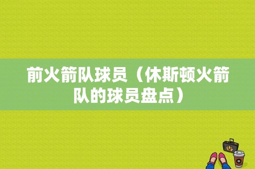 前火箭队球员（休斯顿火箭队的球员盘点）