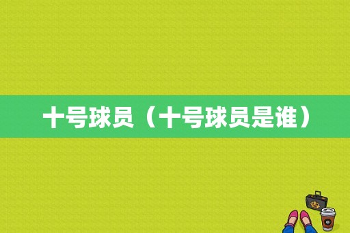 十号球员（十号球员是谁）