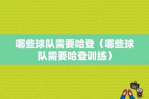 哪些球队需要哈登（哪些球队需要哈登训练）