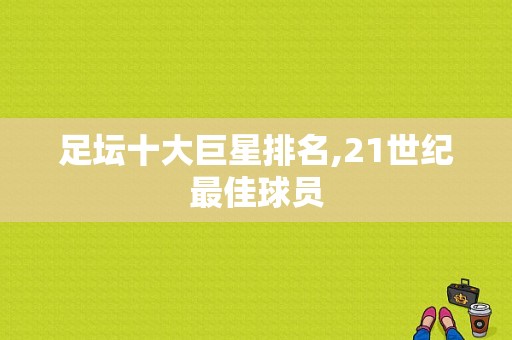 足坛十大巨星排名,21世纪最佳球员